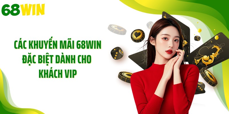 Các khuyến mãi 68WIN đặc biệt dành cho khách VIP