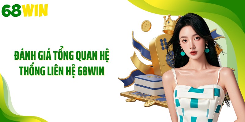 Đánh giá tổng quan hệ thống liên hệ 68WIN