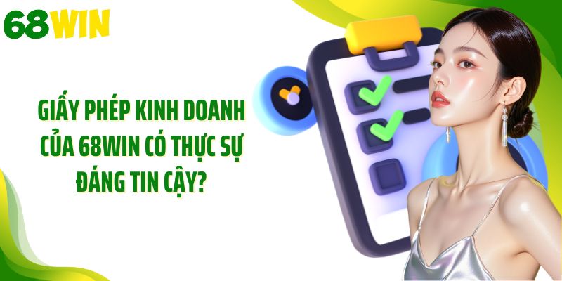 Giấy phép kinh doanh của 68WIN có thực sự đáng tin cậy?