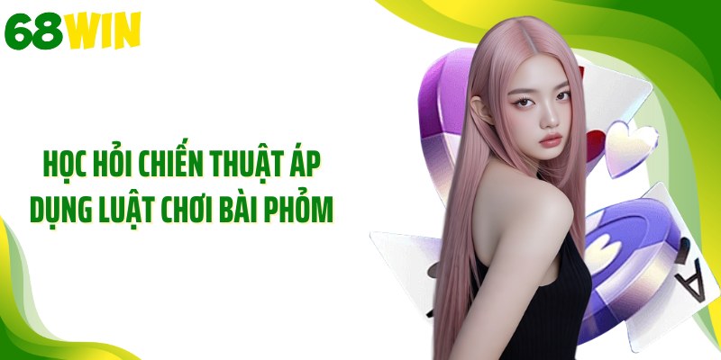 Học hỏi chiến thuật áp dụng luật chơi bài phỏm