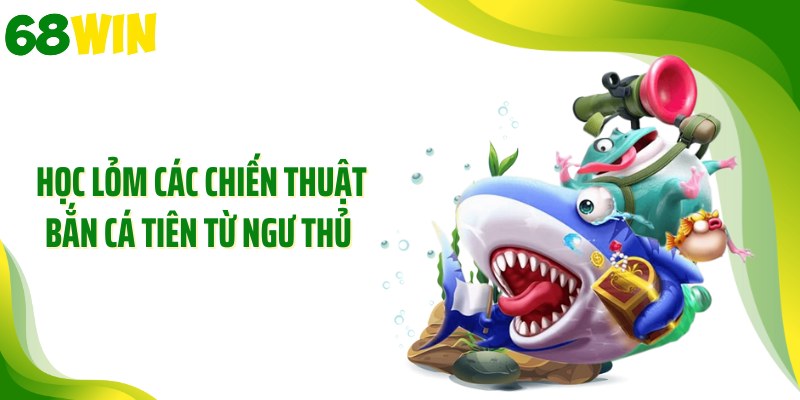 Học lỏm các chiến thuật bắn cá tiên từ ngư thủ