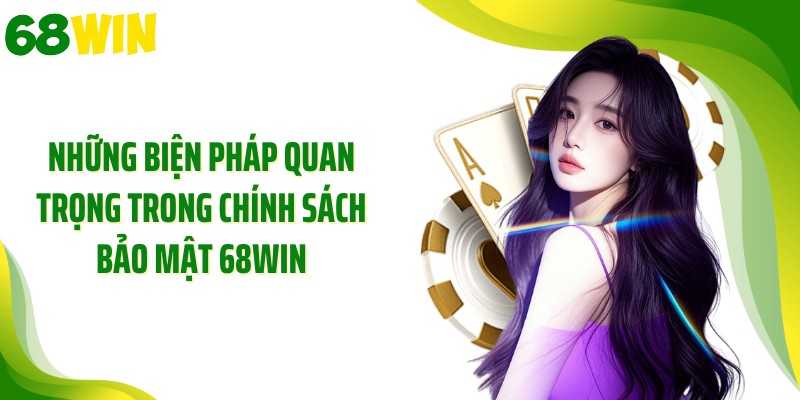 Những biện pháp quan trọng trong chính sách bảo mật 68WIN