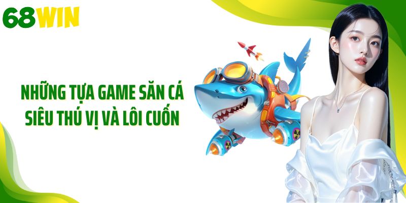 Những tựa game săn cá siêu thú vị và lôi cuốn