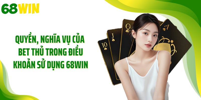 Quyền, nghĩa vụ của bet thủ trong điều khoản sử dụng 68WIN