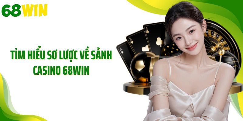 Tìm hiểu sơ lược về sảnh Casino 68WIN